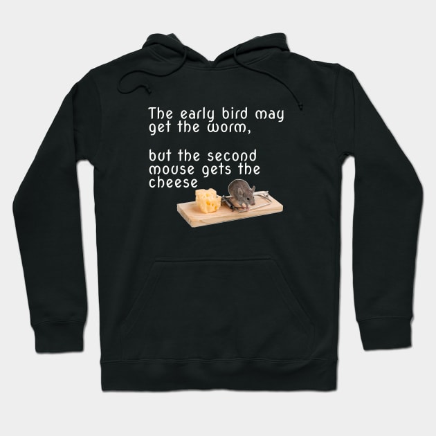 The early bird may get the worm, but the second mouse gets the cheese Hoodie by DnJ Designs